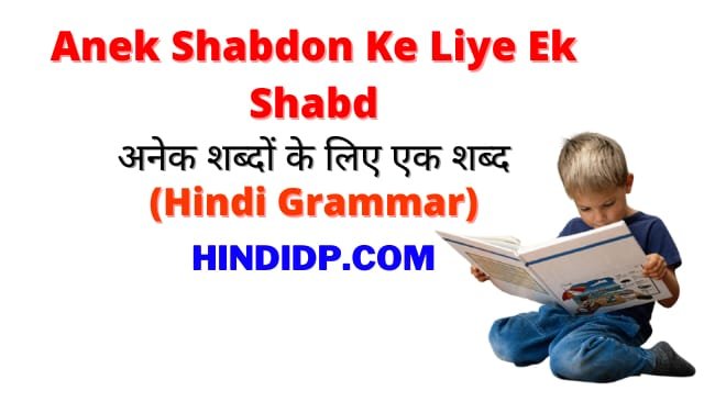 Anek Shabdon Ke Liye Ek Shabd – अनेक शब्दों के लिए एक शब्द (Hindi Grammar)