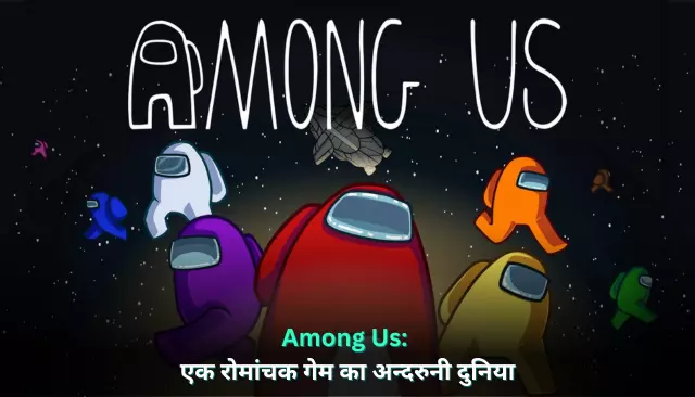 Among Us: एक रोमांचक गेम का अन्दरुनी दुनिया