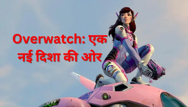 Overwatch: एक नई दिशा की ओर