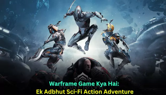 Warframe Game Kya Hai: Ek Adbhut Sci-Fi Action Adventure